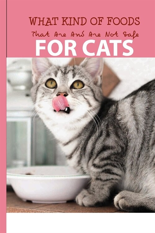 What Kind Of Foods That Are And Are Not Safe For Cats: Cat Feeding Guide (Paperback)