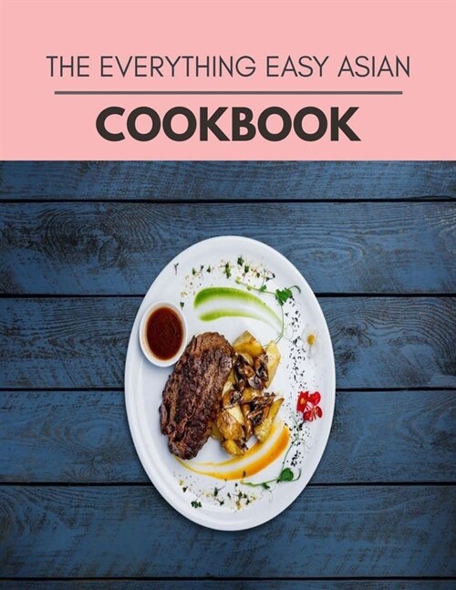 The Everything Easy Asian Cookbook: Quick, Easy And Delicious Recipes For Weight Loss. With A Complete Healthy Meal Plan And Make Delicious Dishes Eve (Paperback)