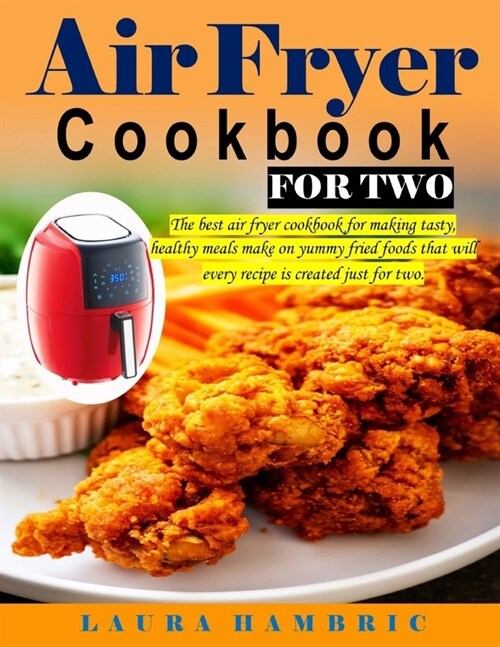 Air Fryer Cookbook for Two: The best air fryer cookbook for making tasty, healthy meals make on yummy fried foods that will every recipe is create (Paperback)