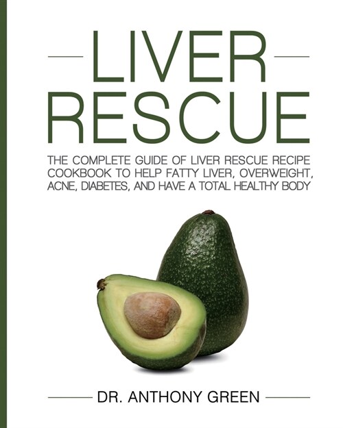 Liver Rescue: The Complete Guide of Liver Rescue Recipe Cookbook to Help Fatty Liver, Overweight, Acne, Diabetes, and Have a Total H (Paperback)