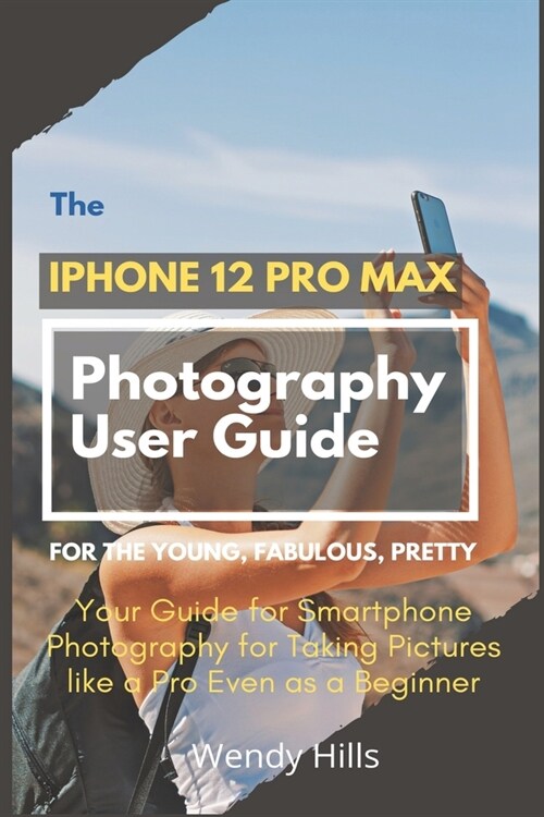 The iPhone 12 Pro Max Photography User Guide: Your Guide for Smartphone Photography for Taking Pictures like a Pro Even as a Beginner (Paperback)