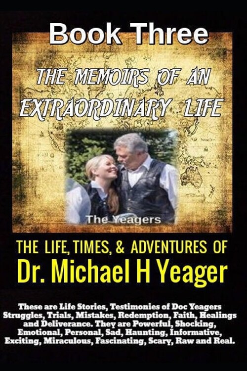 The Life, Times, & Adventures Of Dr. Michael H Yeager: The Memoirs of an EXTRAORDINARY LIFE - book three (Paperback)