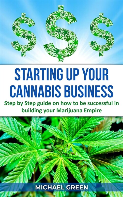 Starting Up Your Cannabis Business: Step by step guide on how to be successful in building your Marijuana Empire (Paperback)