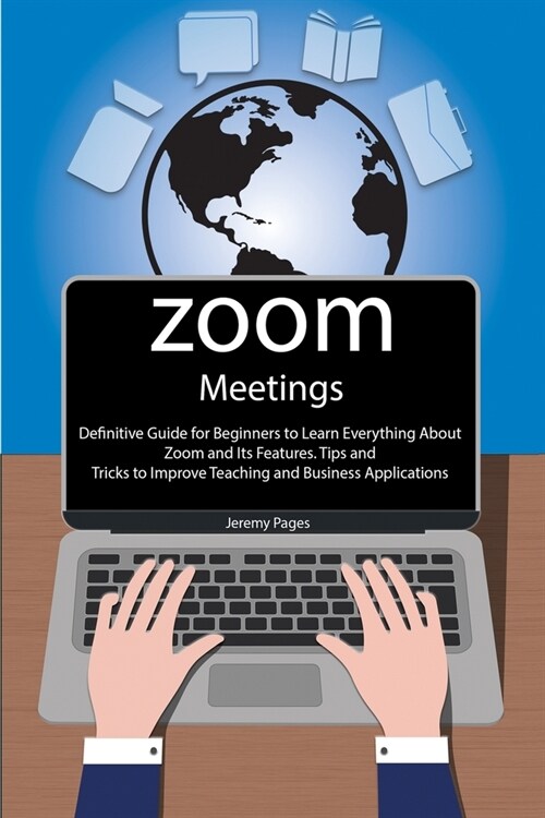 Zoom Meetings: Definitive Guide for Beginners to Learn Everything About Zoom and Its Features. Tips and Tricks to Improve Teaching an (Paperback)