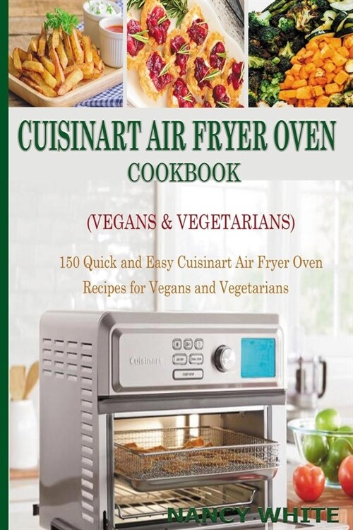 Cuisinart Air Fryer Oven Cookbook (Vegans & Vegetarians): 150 Quick & Easy Cuisinart Air Fryer Oven Recipes for Vegans and Vegetarian (Paperback)