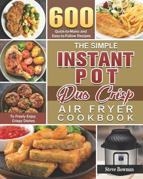 The Simple Instant Pot Duo Crisp Air Fryer Cookbook: 600 Quick-to-Make and Easy-to-Follow Recipes to Freely Enjoy Crispy Dishes (Paperback)