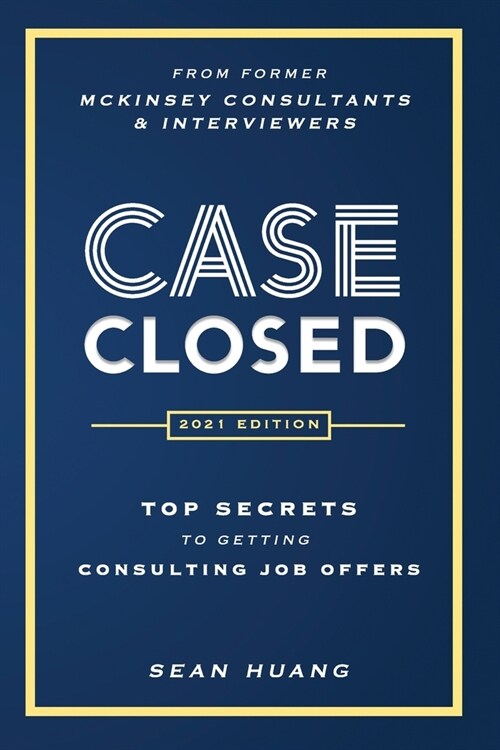 Case Closed: Top Secrets from Former McKinsey Consultants & Interviewers to Getting Consulting Job Offers (Paperback)