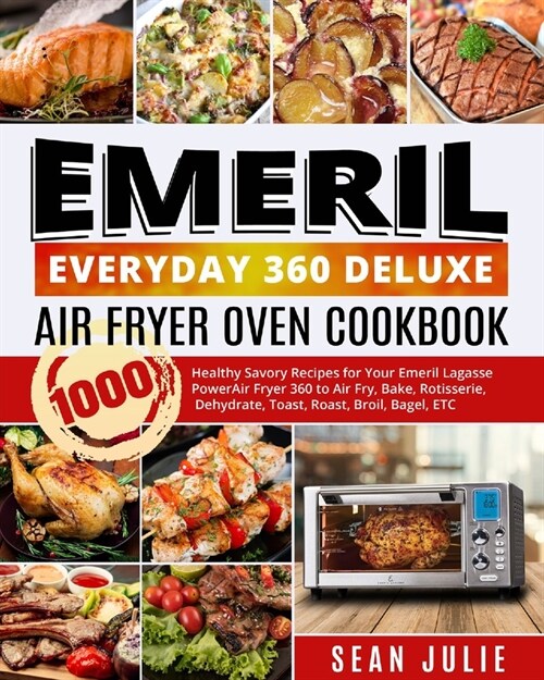 Emeril Everyday 360 Deluxe Air Fryer Oven Cookbook: 1000 Healthy Savory Recipes for Your Emeril Lagasse Power Air Fryer 360 to Air Fry, Bake, Rotisser (Paperback)