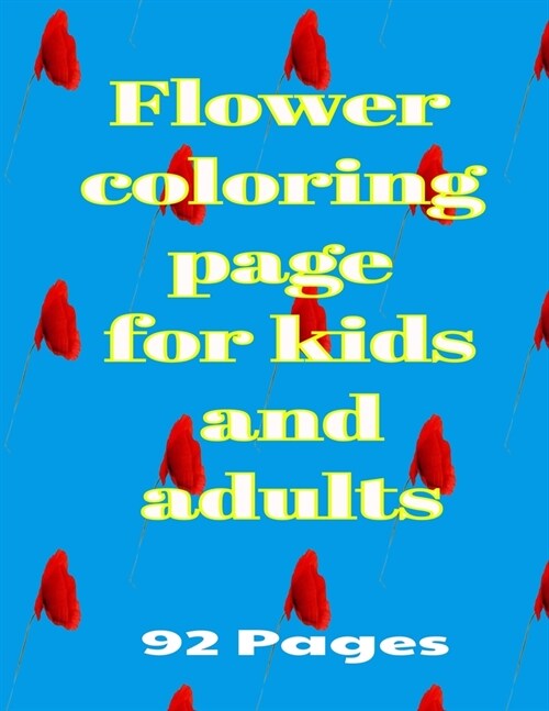 Flower coloring page for kids and adults 92 Pages: Coloring book for children and adults contains 46 flower drawings in total 92 pages (Paperback)