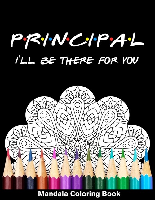 Principal Ill Be There For You Mandala Coloring Book: Funny Principal Mandala Coloring Book (Paperback)