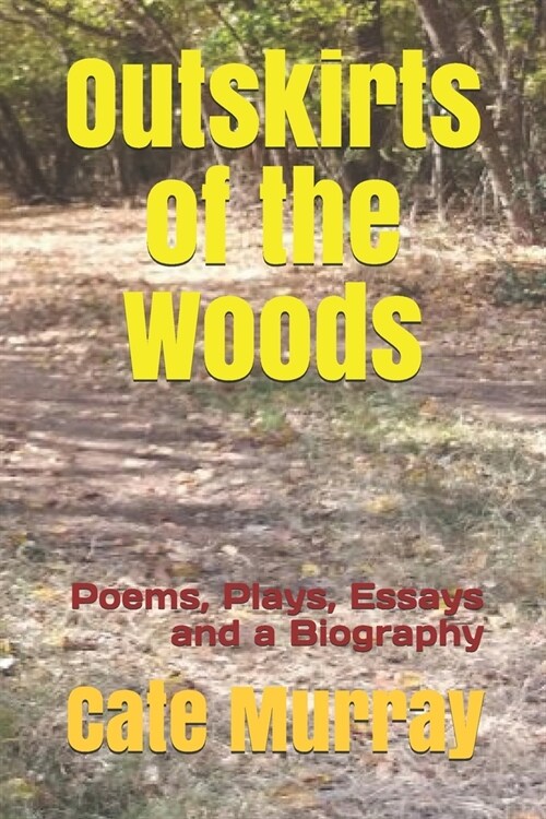 Outskirts of the Woods: Poems, Plays, Essays and a Biography (Paperback)