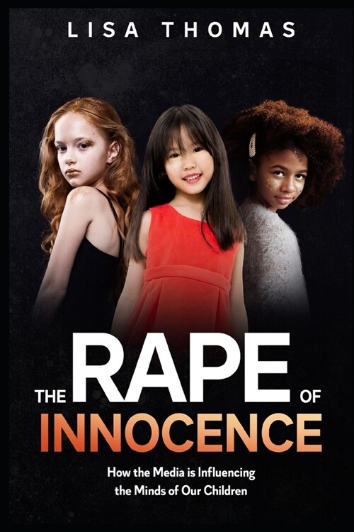 The Rape of Innocence: How the Medias Influence Has Distorted the Minds of Our Children (Paperback)