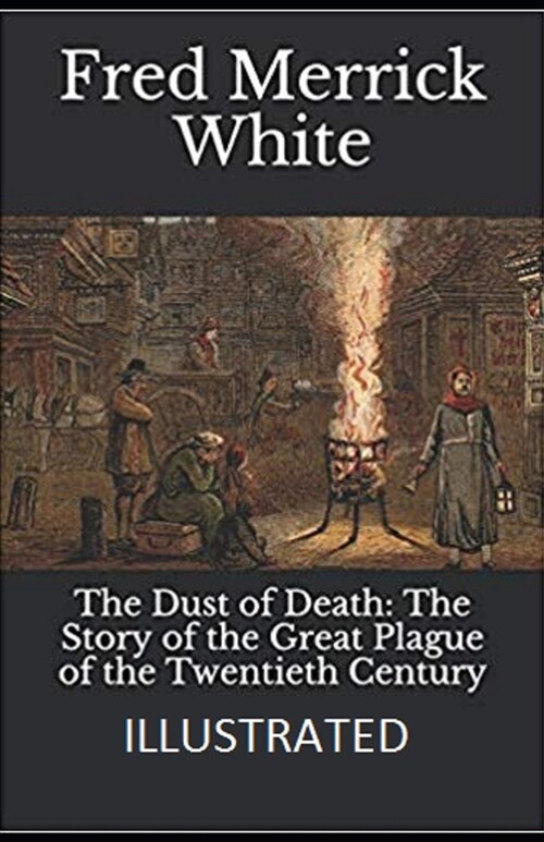 The Dust of Death: The Story of the Great Plague of the Twentieth Century Illustrated (Paperback)