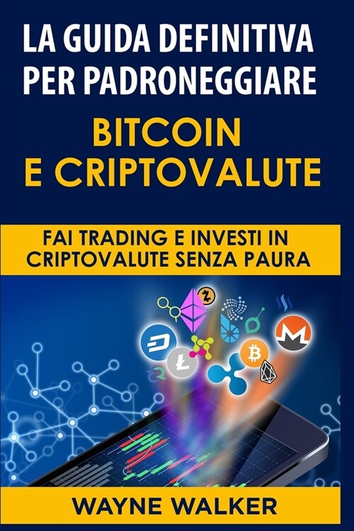 La Guida Definitiva Per Padroneggiare Bitcoin E Criptovalute: Fai Trading E Investi in Criptovalute Senza Paura (Paperback)