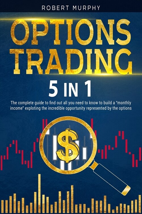 Options Trading [5 in 1]: The complete guide to find out all you need to know to build a monthly income exploting the incredible opportunity rep (Paperback)