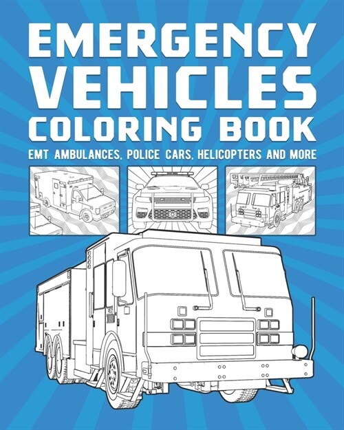 Emergency Vehicles Coloring Book: EMT Ambulances, Police Cars, Helicopters And More (Paperback)