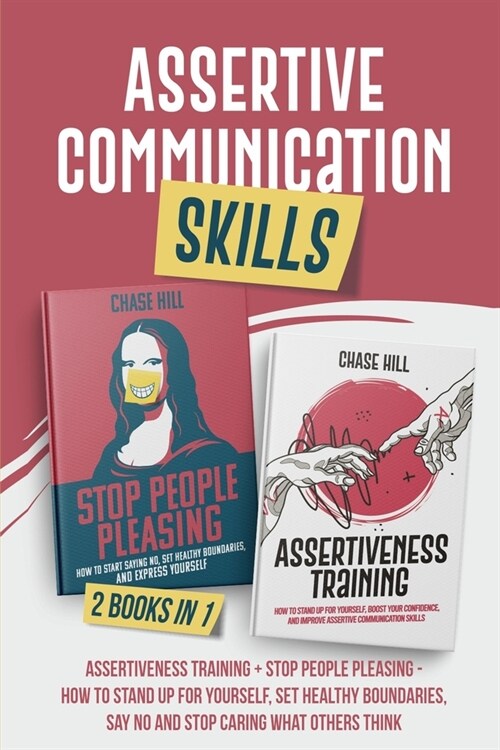 Assertive Communication Skills: 2 Books in 1: Assertiveness Training + Stop People Pleasing - How to Stand Up for Yourself, Set Healthy Boundaries, Sa (Paperback)