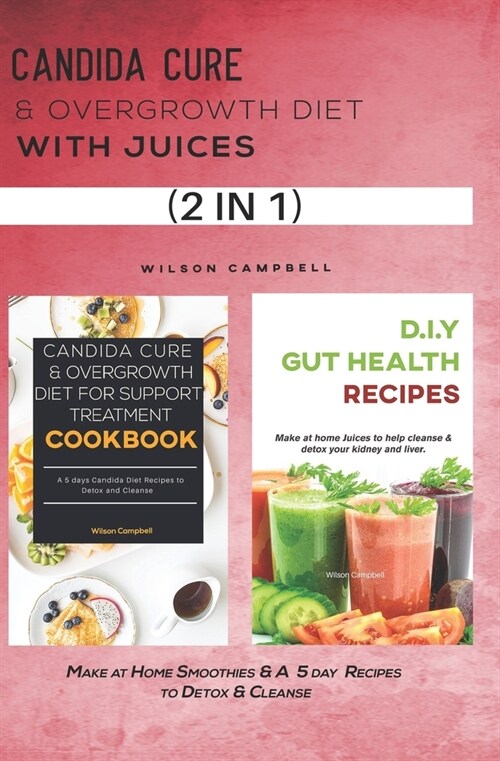 Candida Cure & Overgrowth Diet with Juice: Make at Home Drinks & A 5 day Recipes to Detox & Cleanse (Paperback)