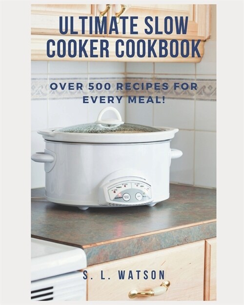 Ultimate Slow Cooker Cookbook: Over 500 Recipes For Every Meal! (Paperback)