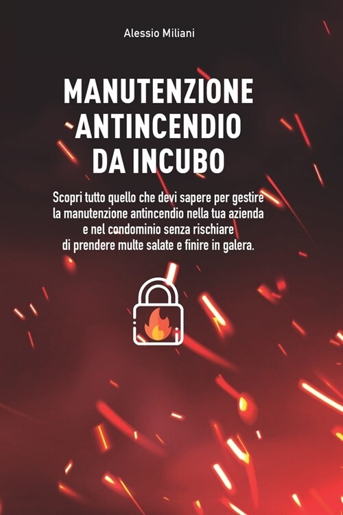 Manutenzione antincendio da Incubo: Scopri tutto quello che devi sapere per gestire la manutenzione antincendio nella tua azienda e nel condominio sen (Paperback)