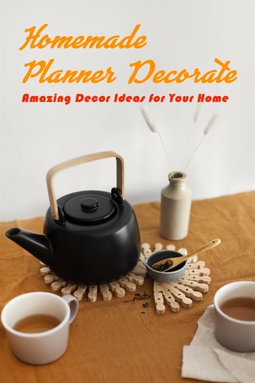 Homemade Planner Decorate: Amazing Decor Ideas for Your Home: Planner Decorate (Paperback)