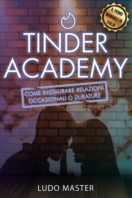 Tinder Academy: Come sedurre le donne, approcciare una ragazza, ottenere appuntamenti, instaurare e gestire relazioni occasionali o du (Paperback)