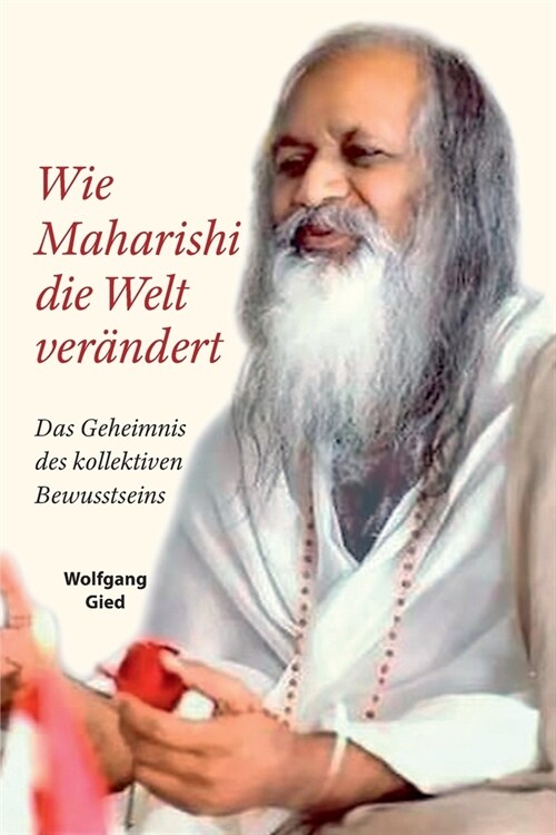 Wie Maharishi die Welt ver?dert - Das Geheimnis des Kollektiven Bewusstseins: Ein Wissensbuch ?er Transzendentale Meditation und Yogisches Fliegen a (Paperback)