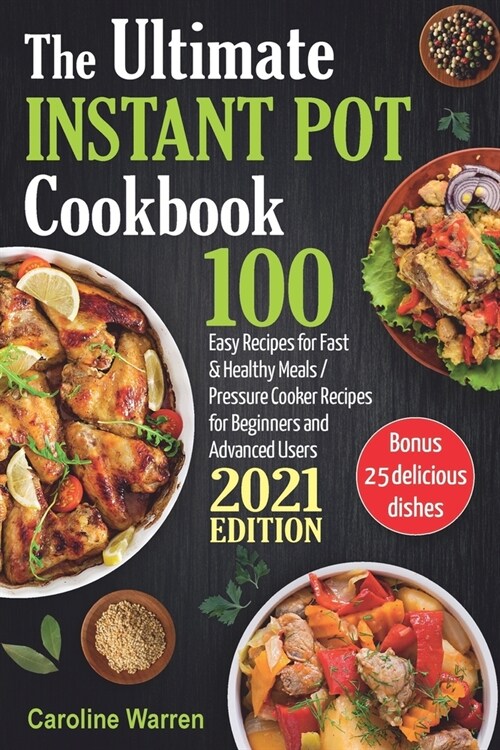 The Ultimate Instant Pot Cookbook: 100 Easy Recipes for Fast & Healthy Meals. Pressure Cooker for Beginners and Advanced Users (Paperback)