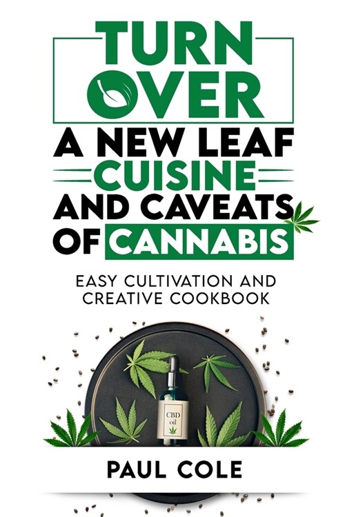Turn Over a New Leaf: Cuisine and Caveats of Cannabis: Easy Cultivation and Creative Cookbook (Paperback)