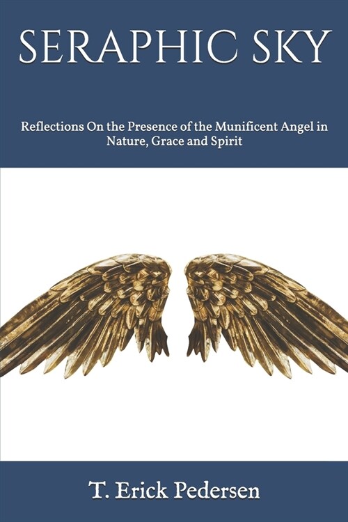 Seraphic Sky: Reflections On the Presence of the Munificent Angel in Nature, Grace and Spirit (Paperback)