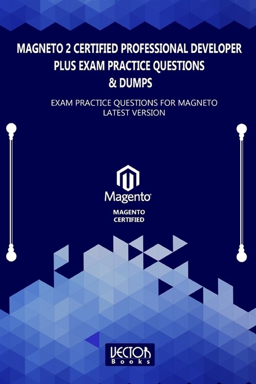 Magneto 2 Certified Professional Developer Plus Exam Practice Questions & Dumps: Exam Practice Questions for MAGNETO LATEST VERSION (Paperback)