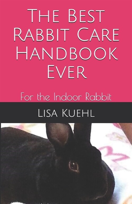 The Best Rabbit Care Handbook Ever: For the Indoor Rabbit (Paperback)