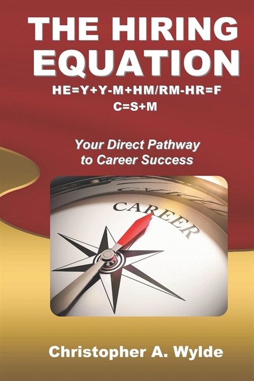 The Hiring Equation: HE=Y+Y-M+HM/RM-HR=F C=S+M: Your Direct Pathway to Career Success (Paperback)
