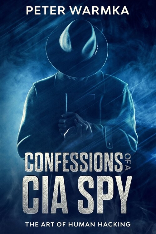 Confessions of a CIA Spy: The Art of Human Hacking (Paperback)