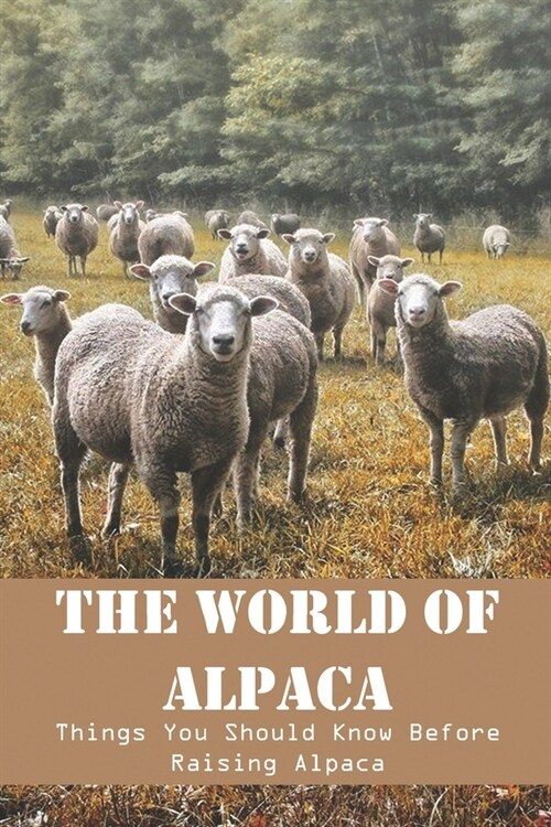 The World Of Alpaca Things You Should Know Before Raising Alpaca: Macca The Alpaca Book Series (Paperback)