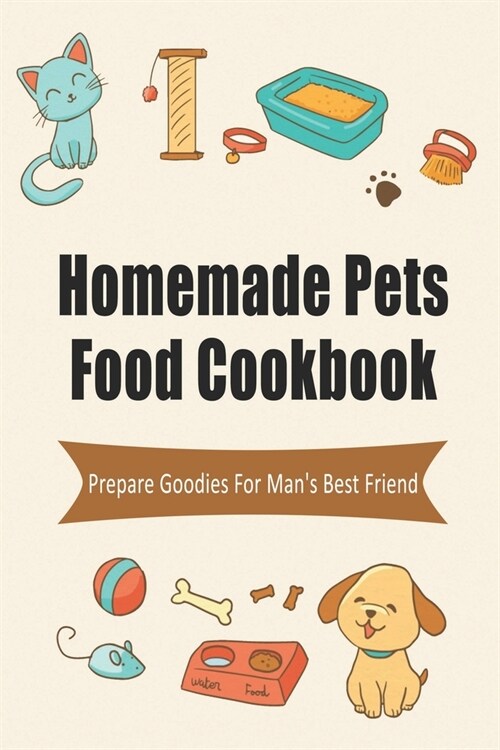 Homemade Pets Food Cookbook_ Prepare Goodies For Man_s Best Friend: Dog Food Diet Book (Paperback)