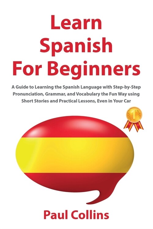 Learn Spanish for Beginners: A Guide to Learning the Spanish Language with Step-by-Step Pronunciation, Grammar, and Vocabulary the Fun Way using Sh (Paperback)