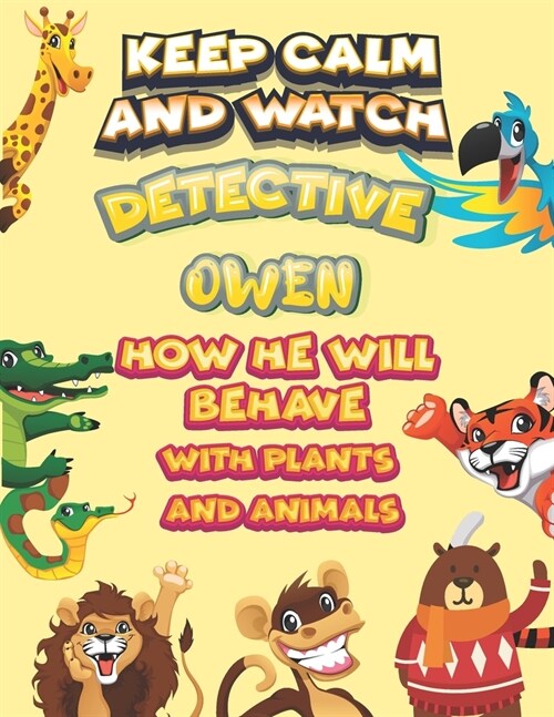 keep calm and watch detective Owen how he will behave with plant and animals: A Gorgeous Coloring and Guessing Game Book for Owen /gift for Owen, todd (Paperback)