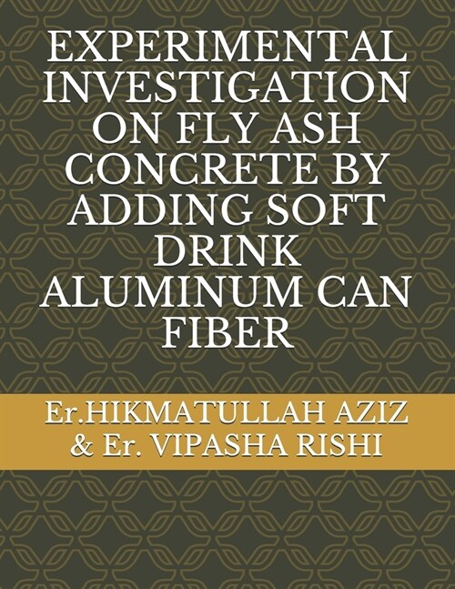 Experimental Investigation on Fly Ash Concrete by Adding Soft Drink Aluminum Can Fiber (Paperback)