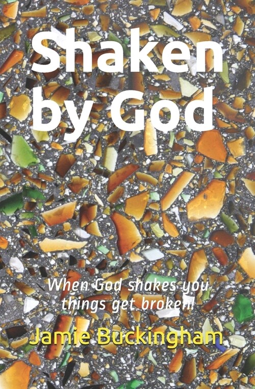 Shaken by God: When God Shakes You Things Get Broken (Paperback)