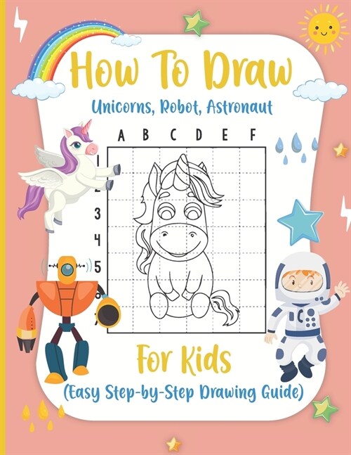 How to Draw Unicorns, Robot, Astronaut For kids (Easy Step-by-Step Drawing Guide) (Paperback)