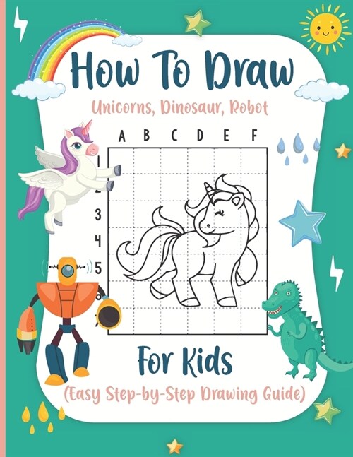 How to Draw Unicorns, Dinosaur, Robot For kids (Easy Step-by-Step Drawing Guide) (Paperback)