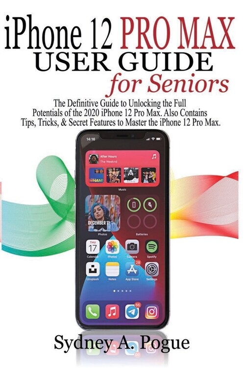 iPhone 12 Pro Max User Guide for Seniors: The Definitive Guide to Unlocking the Full Potentials of the 2020 iPhone 12 Pro Max. Also Contains Tips, Tri (Paperback)