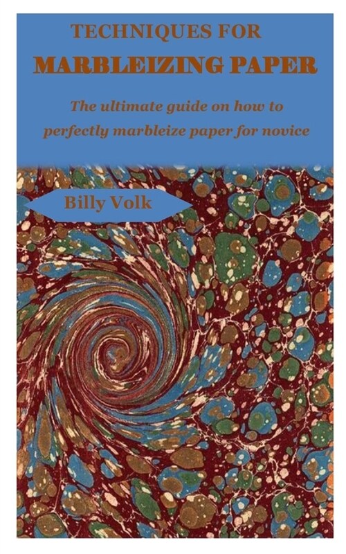 Techniques for Marbleizing Paper: The ultimate guide on how to perfectly marbleize paper for novice (Paperback)
