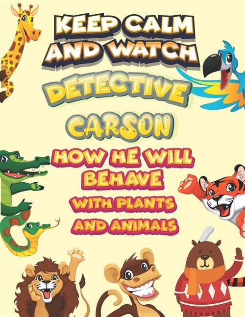 keep calm and watch detective Carson how he will behave with plant and animals: A Gorgeous Coloring and Guessing Game Book for Carson /gift for Carson (Paperback)