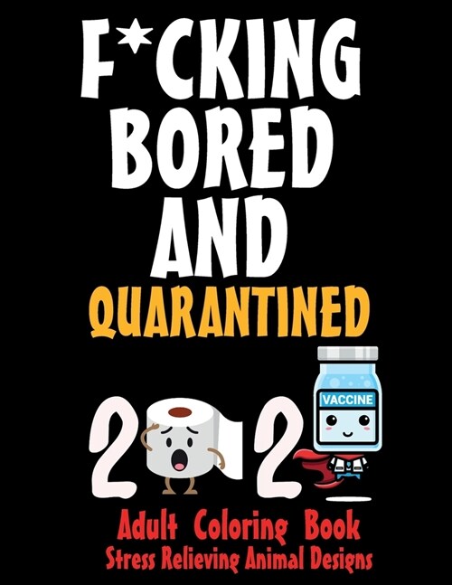 F*CKING BORED AND QUARANTINED - Adult Coloring Book - Stress Relieving Animal Designs: 8.5*11 100 page - 2021 SORRY FOR S*!T I SAID WHILE WE WERE QUAR (Paperback)