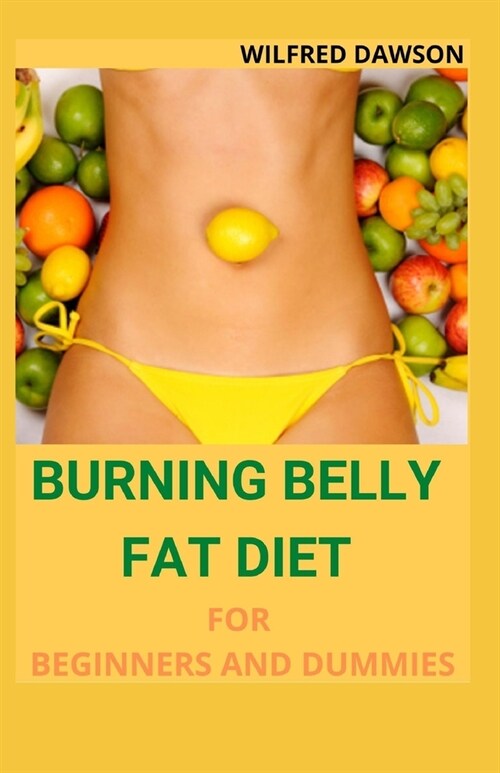 Burning Belly Fat Diet for Beginners and Dummies: Strategies for Reducing Belly Fat Including 40+ Fresh And Amazing Recipes (Paperback)