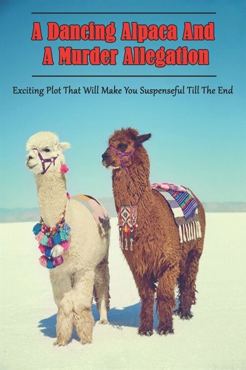 A Dancing Alpaca And A Murder Allegation_ Exciting Plot That Will Make You Suspenseful Till The End: Animal Story (Paperback)