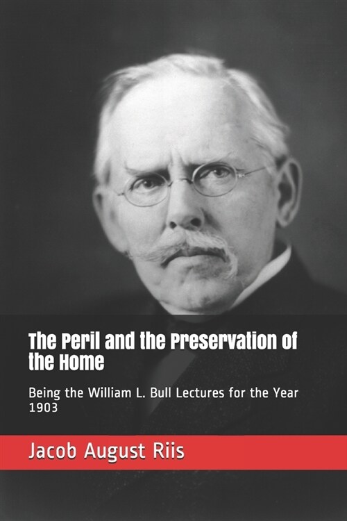 The Peril and the Preservation of the Home: Being the William L. Bull Lectures for the Year 1903 (Paperback)