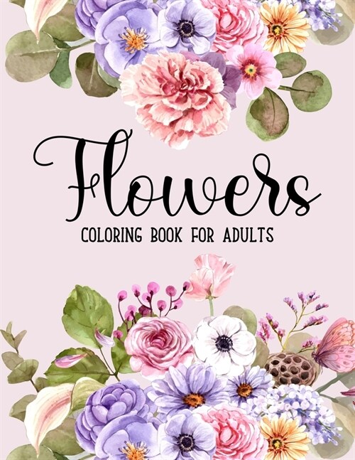 Flowers Coloring Book: An Adult Coloring Books For Adults Featuring Beautiful Floral Patterns, Bouquets, Wreaths, Swirls, Decorations, Stress (Paperback)